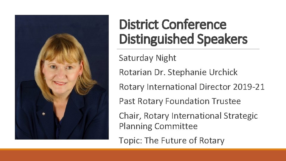 District Conference Distinguished Speakers Saturday Night Rotarian Dr. Stephanie Urchick Rotary International Director 2019