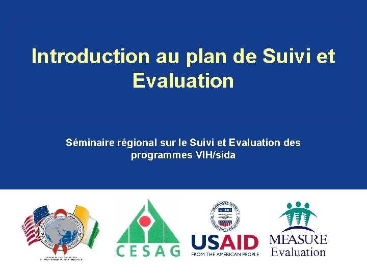 Introduction au plan de Suivi et Evaluation Séminaire régional sur le Suivi et Evaluation Introduction au plan de Suivi et Evaluation Séminaire régional sur le Suivi et Evaluation