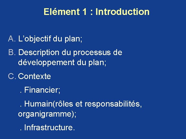 Elément 1 : Introduction A. L’objectif du plan; B. Description du processus de développement Elément 1 : Introduction A. L’objectif du plan; B. Description du processus de développement