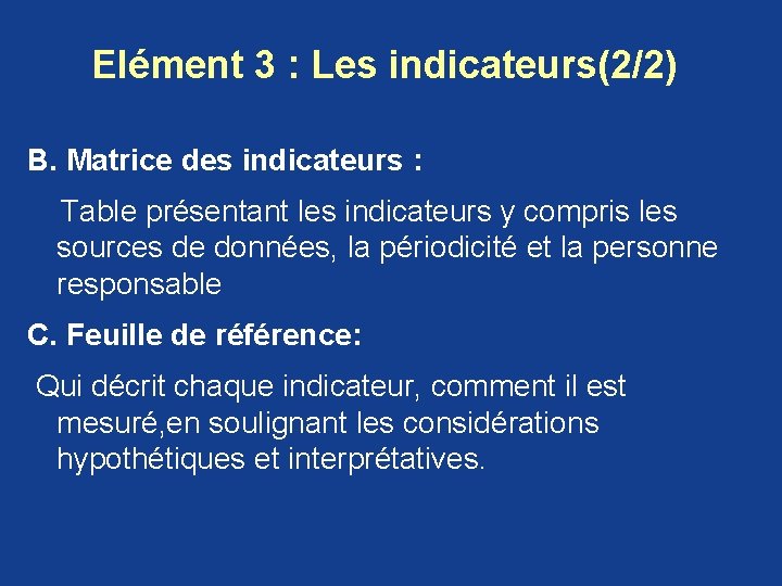 Elément 3 : Les indicateurs(2/2) B. Matrice des indicateurs : Table présentant les indicateurs Elément 3 : Les indicateurs(2/2) B. Matrice des indicateurs : Table présentant les indicateurs