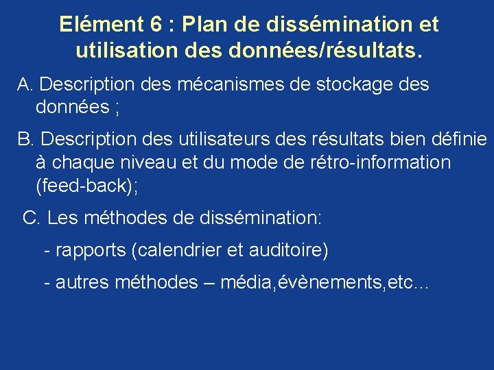 Elément 6 : Plan de dissémination et utilisation des données/résultats. A. Description des mécanismes Elément 6 : Plan de dissémination et utilisation des données/résultats. A. Description des mécanismes