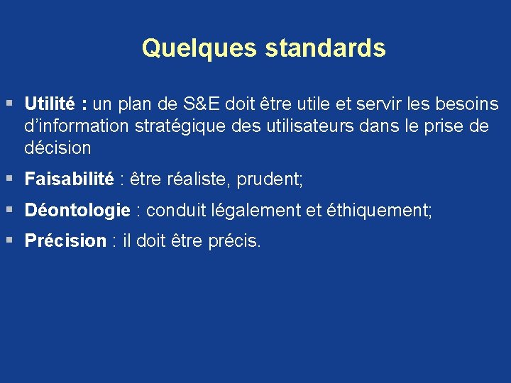 Quelques standards § Utilité : un plan de S&E doit être utile et servir Quelques standards § Utilité : un plan de S&E doit être utile et servir