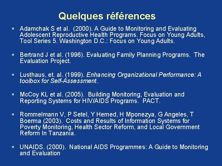 Quelques références § Adamchak S et al. (2000). A Guide to Monitoring and Evaluating Quelques références § Adamchak S et al. (2000). A Guide to Monitoring and Evaluating