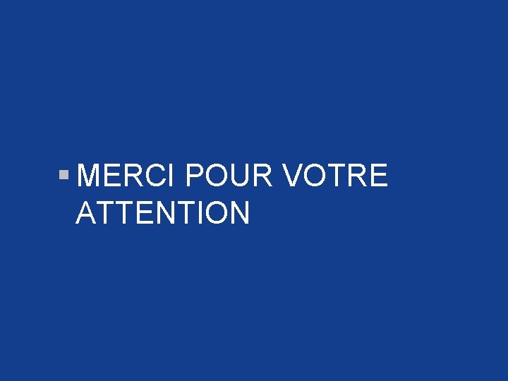 § MERCI POUR VOTRE ATTENTION § MERCI POUR VOTRE ATTENTION