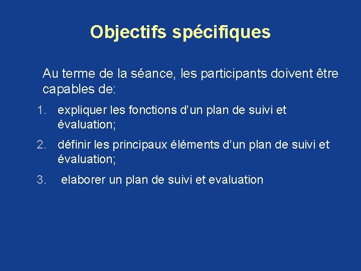 Objectifs spécifiques Au terme de la séance, les participants doivent être capables de: 1. Objectifs spécifiques Au terme de la séance, les participants doivent être capables de: 1.