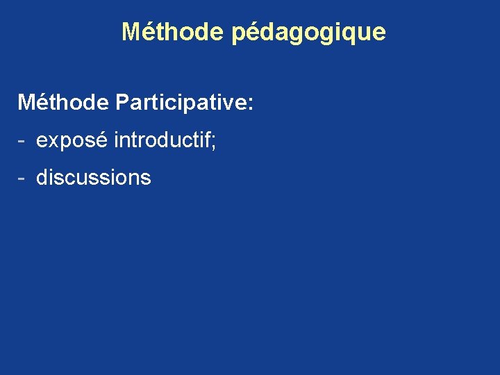 Méthode pédagogique Méthode Participative: - exposé introductif; - discussions Méthode pédagogique Méthode Participative: - exposé introductif; - discussions