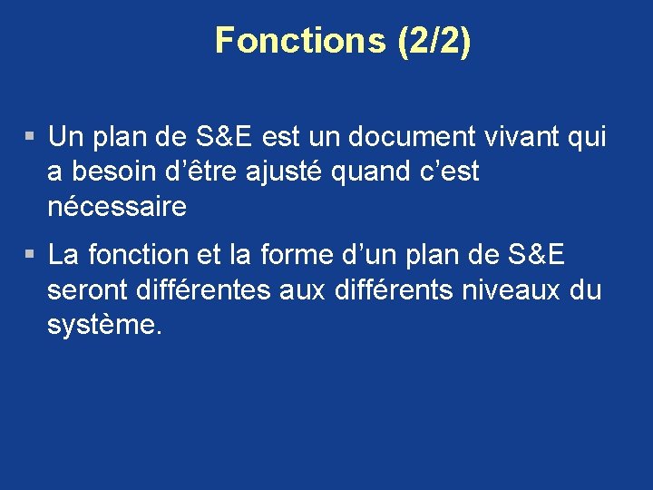 Fonctions (2/2) § Un plan de S&E est un document vivant qui a besoin Fonctions (2/2) § Un plan de S&E est un document vivant qui a besoin