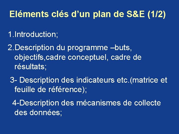 Eléments clés d’un plan de S&E (1/2) 1. Introduction; 2. Description du programme –buts, Eléments clés d’un plan de S&E (1/2) 1. Introduction; 2. Description du programme –buts,
