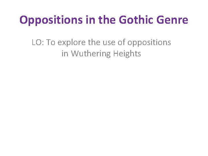 Oppositions in the Gothic Genre LO: To explore the use of oppositions in Wuthering