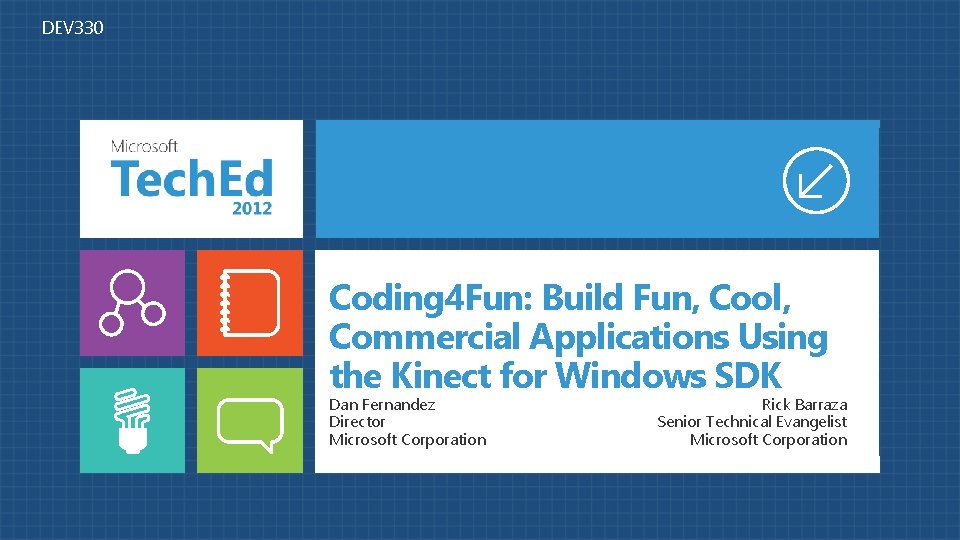 DEV 330 Coding 4 Fun: Build Fun, Cool, Commercial Applications Using the Kinect for