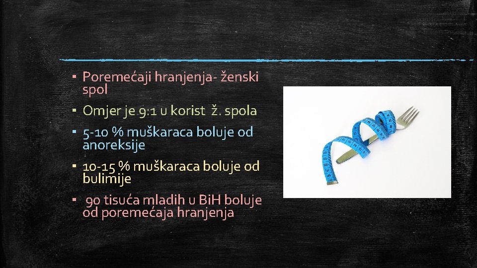 ▪ Poremećaji hranjenja- ženski spol ▪ Omjer je 9: 1 u korist ž. spola