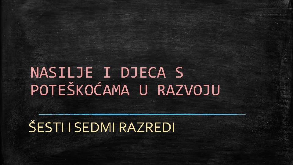 NASILJE I DJECA S POTEŠKOĆAMA U RAZVOJU ŠESTI I SEDMI RAZREDI 