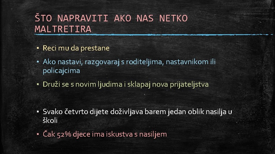 ŠTO NAPRAVITI AKO NAS NETKO MALTRETIRA ▪ Reci mu da prestane ▪ Ako nastavi,