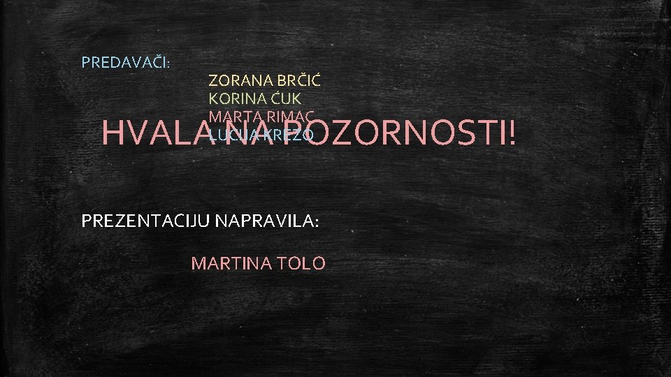 PREDAVAČI: ZORANA BRČIĆ KORINA ĆUK MARTA RIMAC LUCIJA KREZO HVALA NA POZORNOSTI! PREZENTACIJU NAPRAVILA: