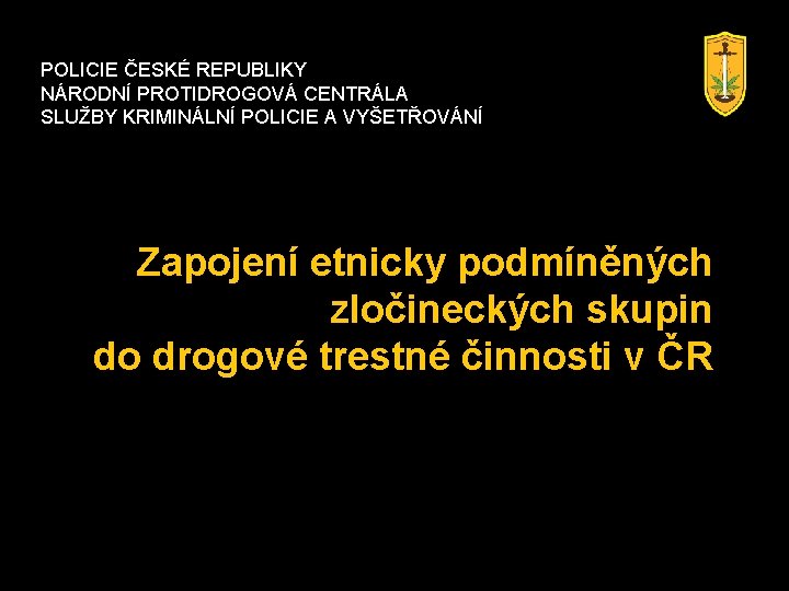 POLICIE ČESKÉ REPUBLIKY NÁRODNÍ PROTIDROGOVÁ CENTRÁLA SLUŽBY KRIMINÁLNÍ POLICIE A VYŠETŘOVÁNÍ Zapojení etnicky podmíněných