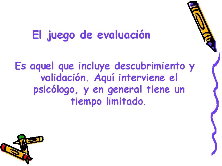 El juego de evaluación Es aquel que incluye descubrimiento y validación. Aquí interviene el