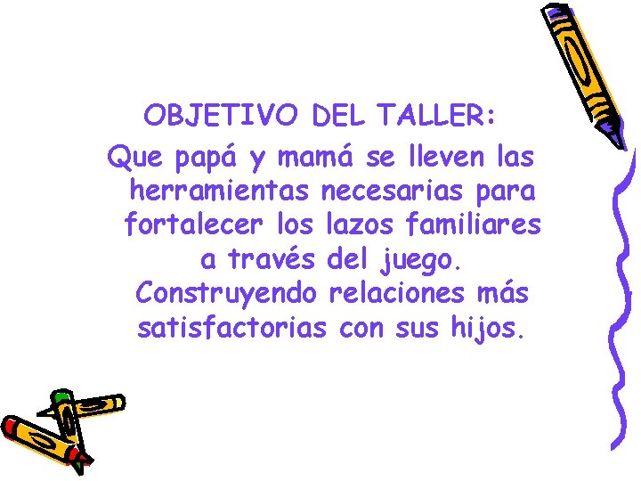 OBJETIVO DEL TALLER: Que papá y mamá se lleven las herramientas necesarias para fortalecer