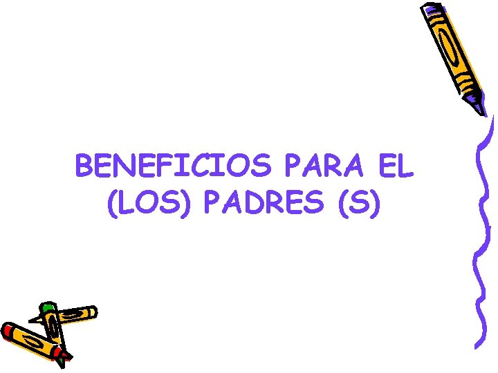 BENEFICIOS PARA EL (LOS) PADRES (S) 