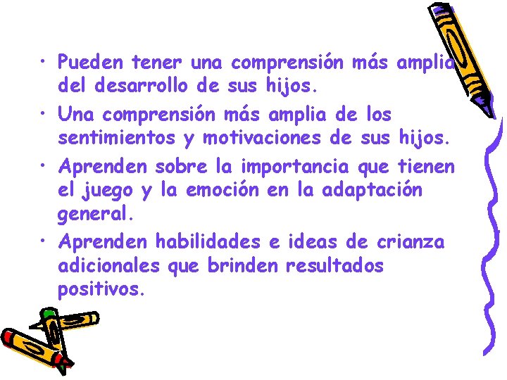  • Pueden tener una comprensión más amplia del desarrollo de sus hijos. •