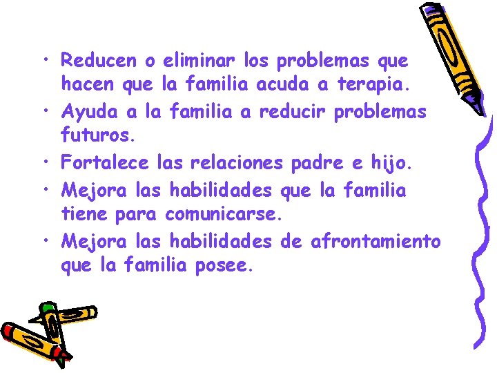 • Reducen o eliminar los problemas que hacen que la familia acuda a