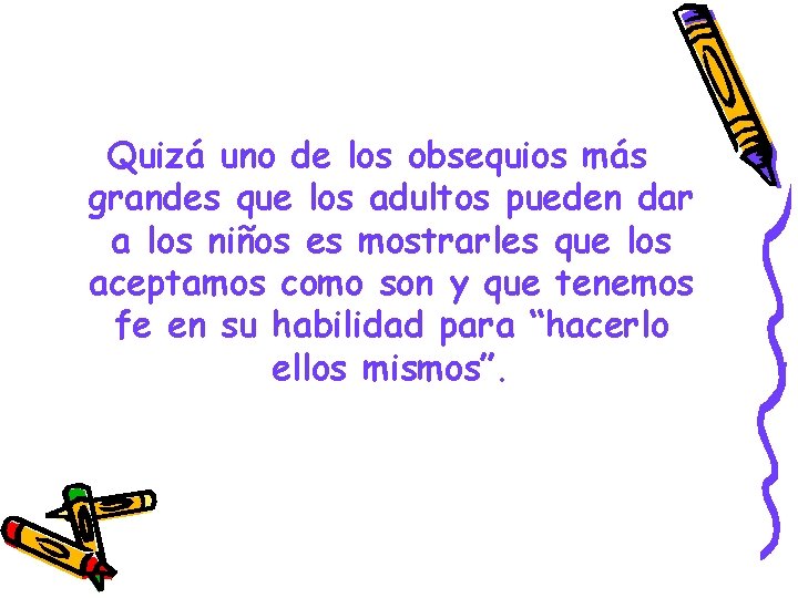 Quizá uno de los obsequios más grandes que los adultos pueden dar a los