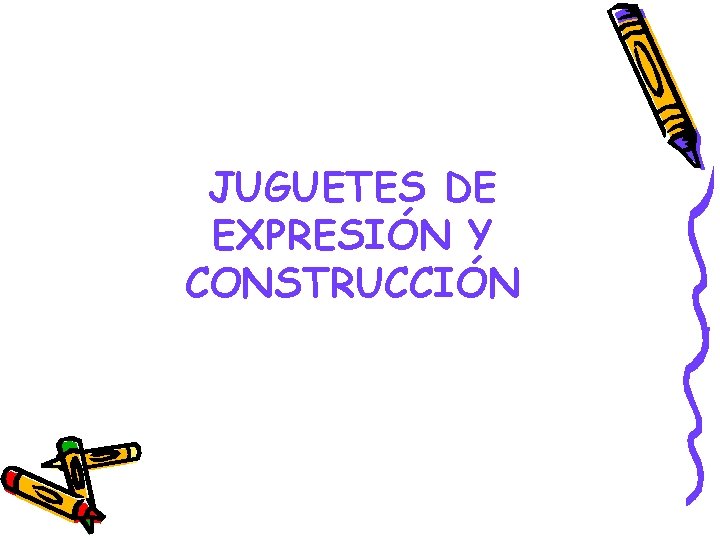 JUGUETES DE EXPRESIÓN Y CONSTRUCCIÓN 