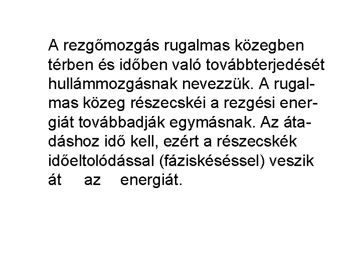 A rezgőmozgás rugalmas közegben térben és időben való továbbterjedését hullámmozgásnak nevezzük. A rugalmas közeg