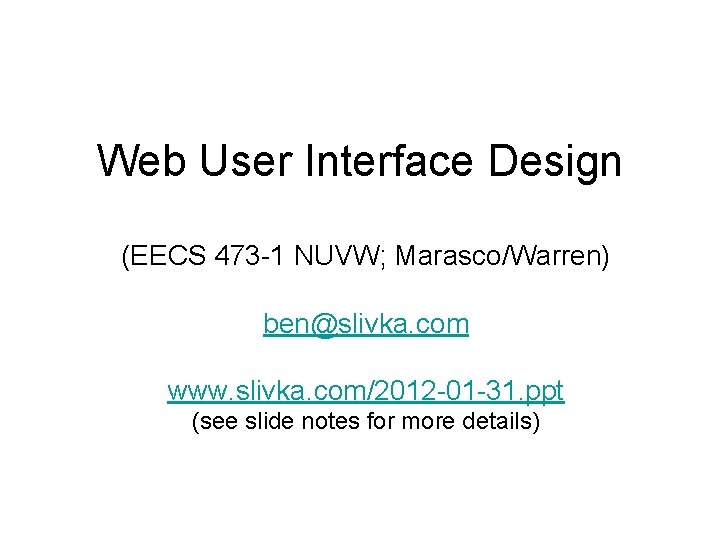 Web User Interface Design (EECS 473 -1 NUVW; Marasco/Warren) ben@slivka. com www. slivka. com/2012