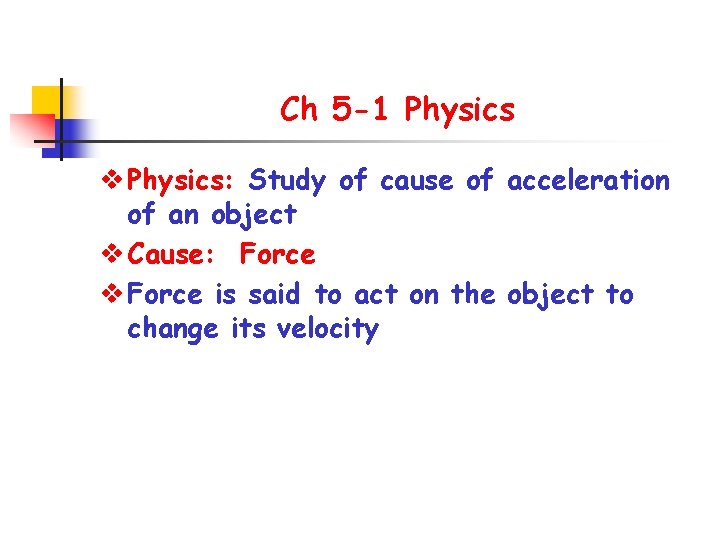 Ch 5 -1 Physics v Physics: Study of cause of acceleration of an object