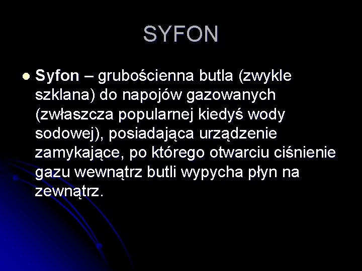 SYFON l Syfon – grubościenna butla (zwykle szklana) do napojów gazowanych (zwłaszcza popularnej kiedyś