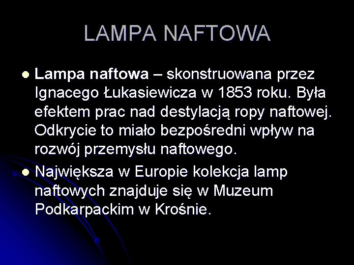 LAMPA NAFTOWA Lampa naftowa – skonstruowana przez Ignacego Łukasiewicza w 1853 roku. Była efektem