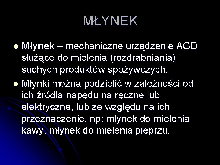 MŁYNEK Młynek – mechaniczne urządzenie AGD służące do mielenia (rozdrabniania) suchych produktów spożywczych. l