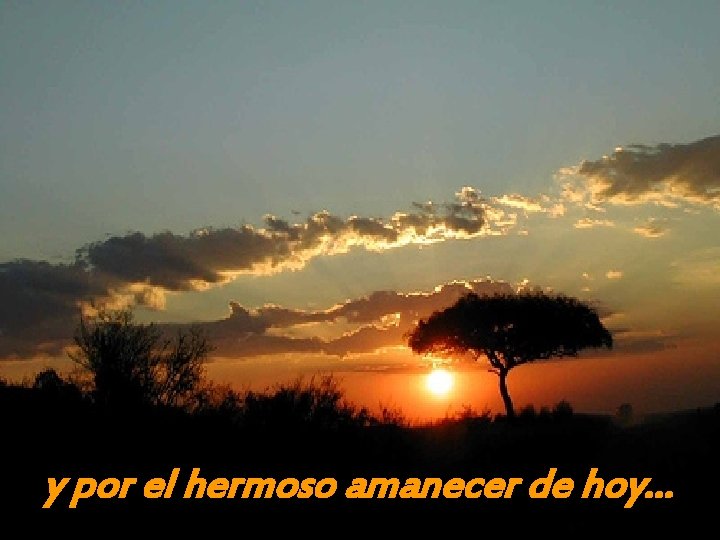 y por el hermoso amanecer de hoy… 