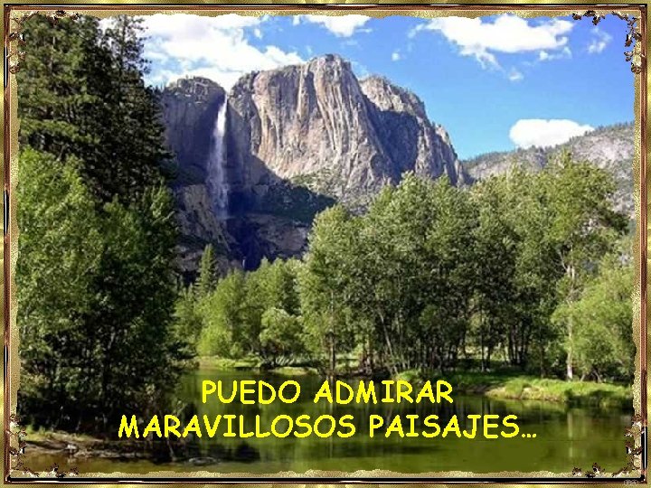 PUEDO ADMIRAR MARAVILLOSOS PAISAJES… 