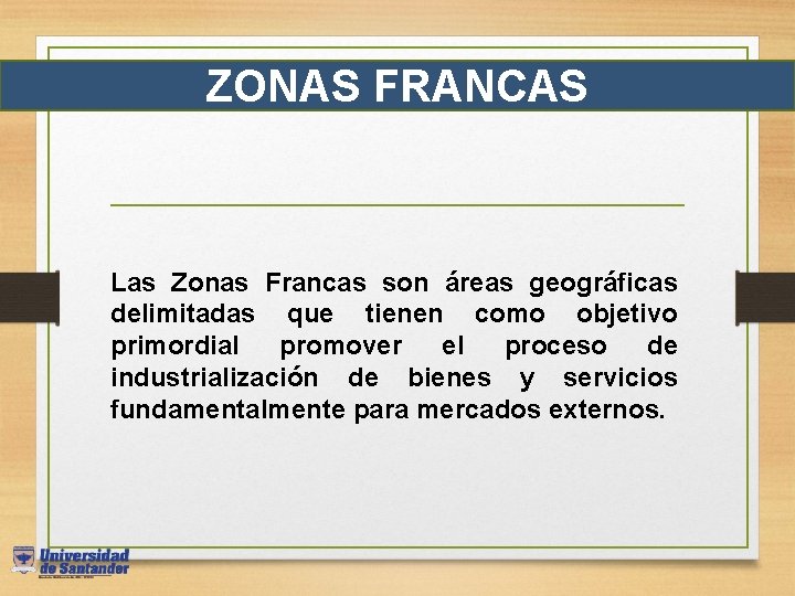 ZONAS FRANCAS Las Zonas Francas son áreas geográficas delimitadas que tienen como objetivo primordial