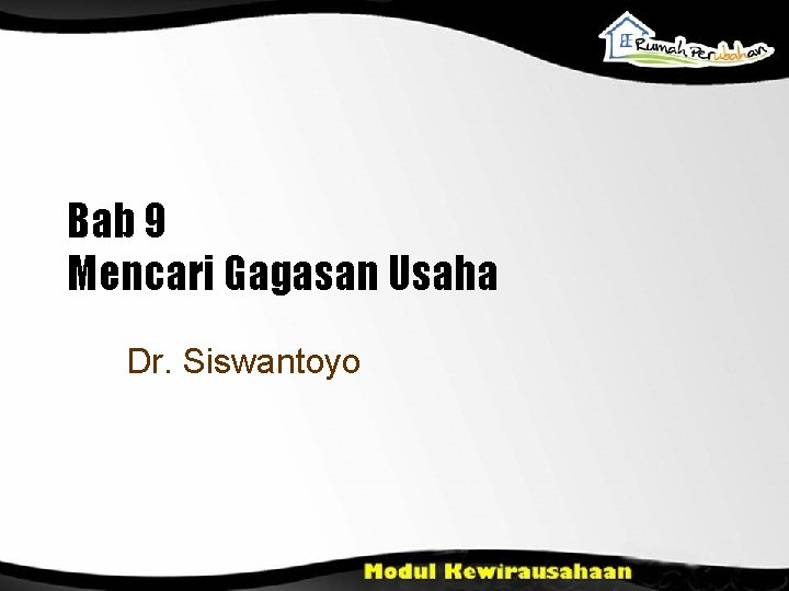 Bab 9 Mencari Gagasan Usaha Dr. Siswantoyo 