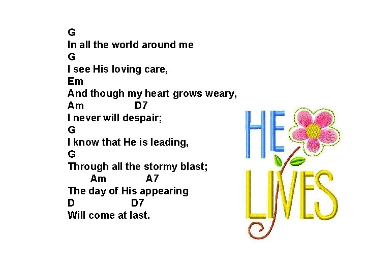 G In all the world around me G I see His loving care, Em G In all the world around me G I see His loving care, Em