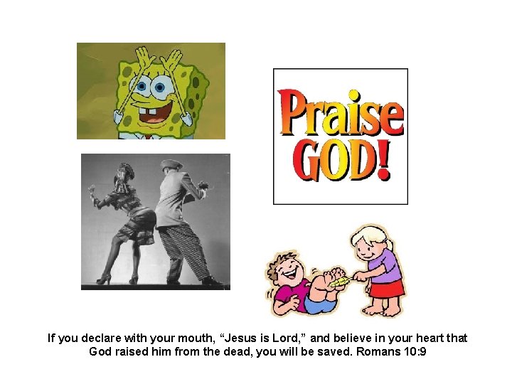 If you declare with your mouth, “Jesus is Lord, ” and believe in your If you declare with your mouth, “Jesus is Lord, ” and believe in your