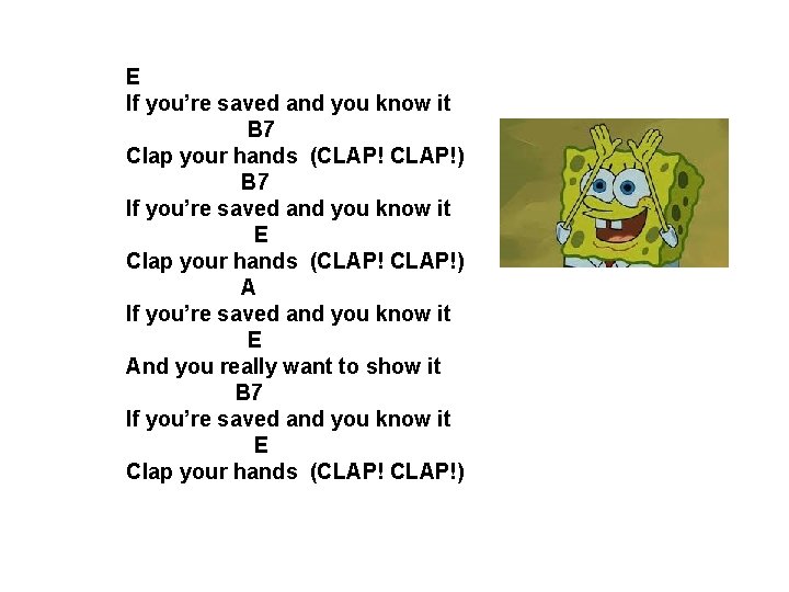 E If you’re saved and you know it B 7 Clap your hands (CLAP!) E If you’re saved and you know it B 7 Clap your hands (CLAP!)