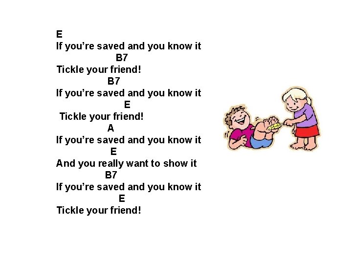 E If you’re saved and you know it B 7 Tickle your friend! B E If you’re saved and you know it B 7 Tickle your friend! B