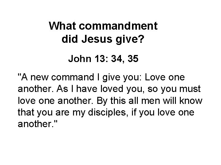 What commandment did Jesus give? John 13: 34, 35 "A new command I give What commandment did Jesus give? John 13: 34, 35 "A new command I give