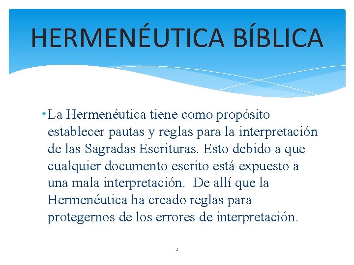 HERMENÉUTICA BÍBLICA • La Hermenéutica tiene como propósito establecer pautas y reglas para la