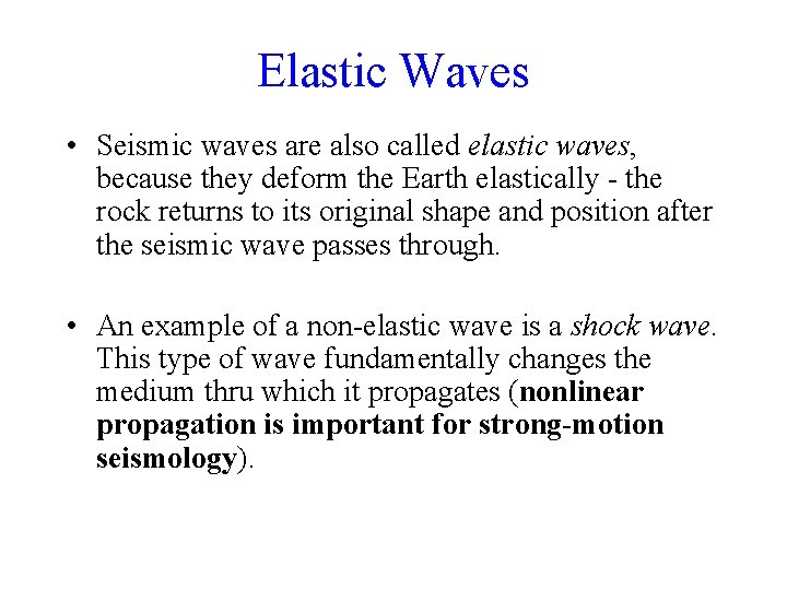 Elastic Waves • Seismic waves are also called elastic waves, because they deform the