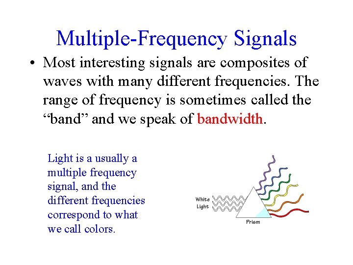 Multiple-Frequency Signals • Most interesting signals are composites of waves with many different frequencies.