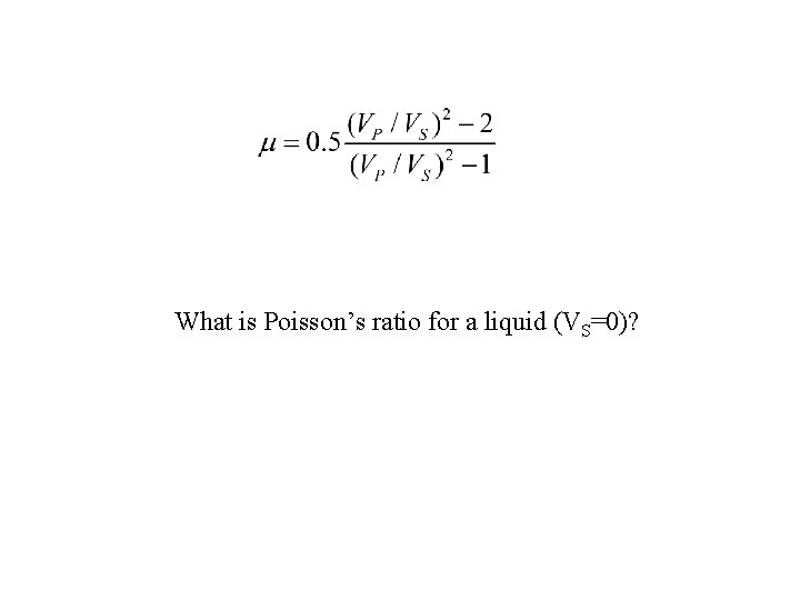 What is Poisson’s ratio for a liquid (VS=0)? 