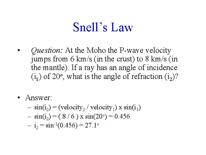 Snell’s Law • Question: At the Moho the P-wave velocity jumps from 6 km/s