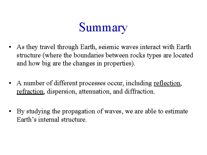 Summary • As they travel through Earth, seismic waves interact with Earth structure (where