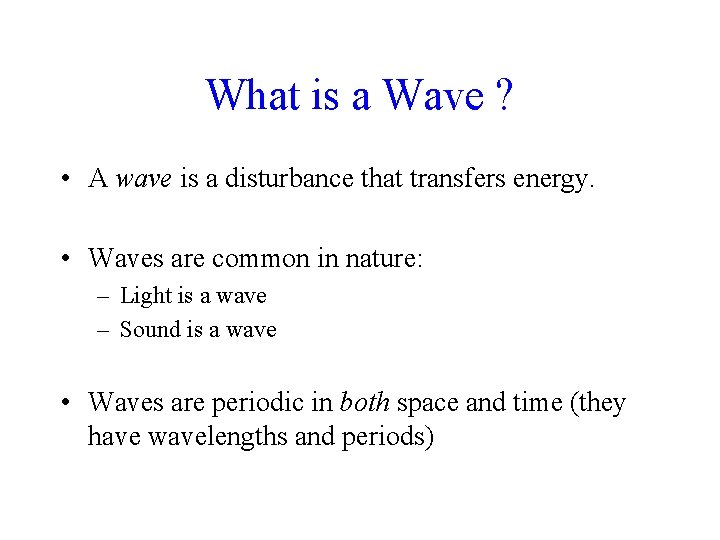 What is a Wave ? • A wave is a disturbance that transfers energy.