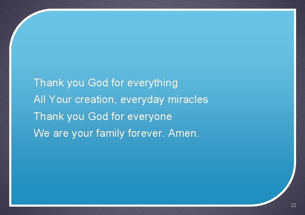 Thank you God for everything All Your creation, everyday miracles Thank you God for