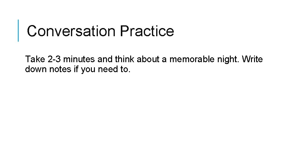 Conversation Practice Take 2 -3 minutes and think about a memorable night. Write down